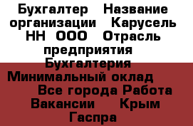 Бухгалтер › Название организации ­ Карусель-НН, ООО › Отрасль предприятия ­ Бухгалтерия › Минимальный оклад ­ 35 000 - Все города Работа » Вакансии   . Крым,Гаспра